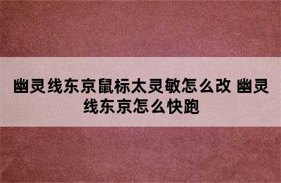 幽灵线东京鼠标太灵敏怎么改 幽灵线东京怎么快跑